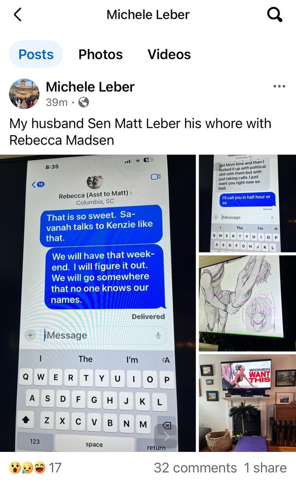 Michele Leber posts on fb screenshots of texts between her husband and “Rebecca (Asst to Matt)” that read:
1) (from Matt) that is so sweet. Savannah talks to Kenzie like that. We will have that weekend. I will figure it out. We will go somewhere that no one knows our names. 
2) (from Rebecca) got mom time and then I fucked it up with political shit with them but with just taking calls. I want you right now so bad. 
(From Matt) I’ll call you in a half hour or so. 
3) what appears to be an erotic drawing that matches the image of “women want this”????