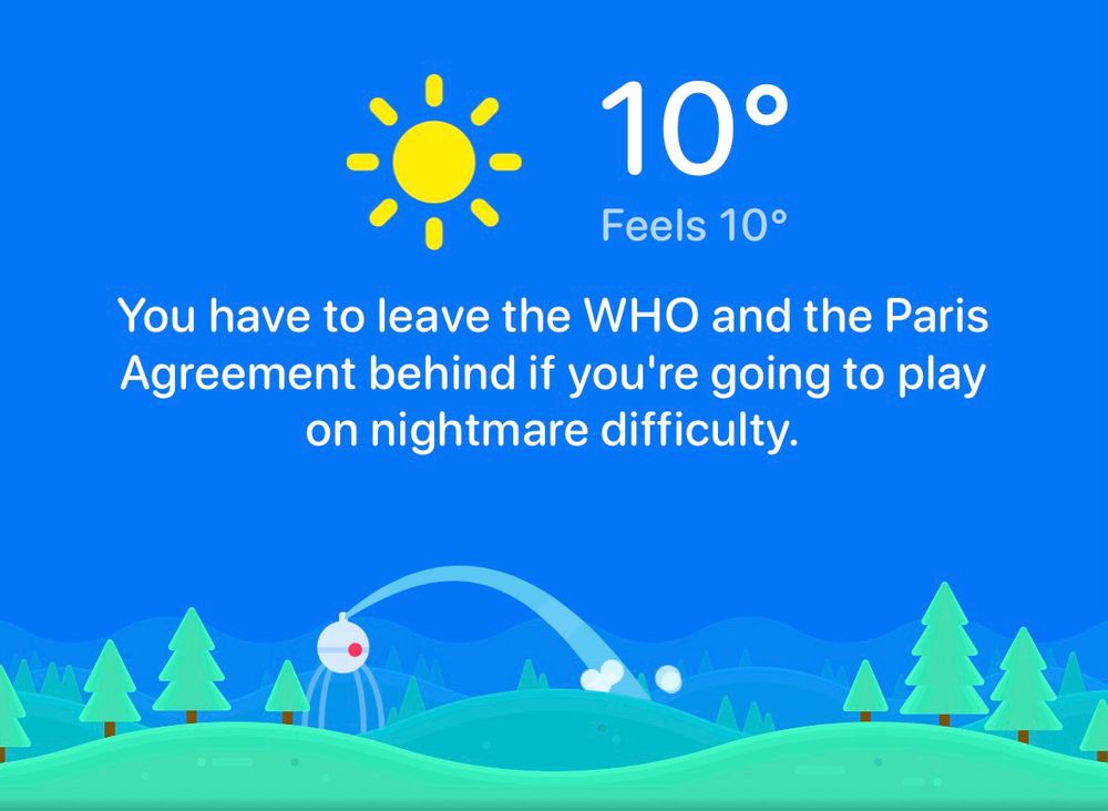 A screenshot that says “you have to leave the WHO and the Paris Agreement behind if you’re going to play on nightmare difficulty.” Also it’s 10 degrees Fahrenheit out so….brrr.