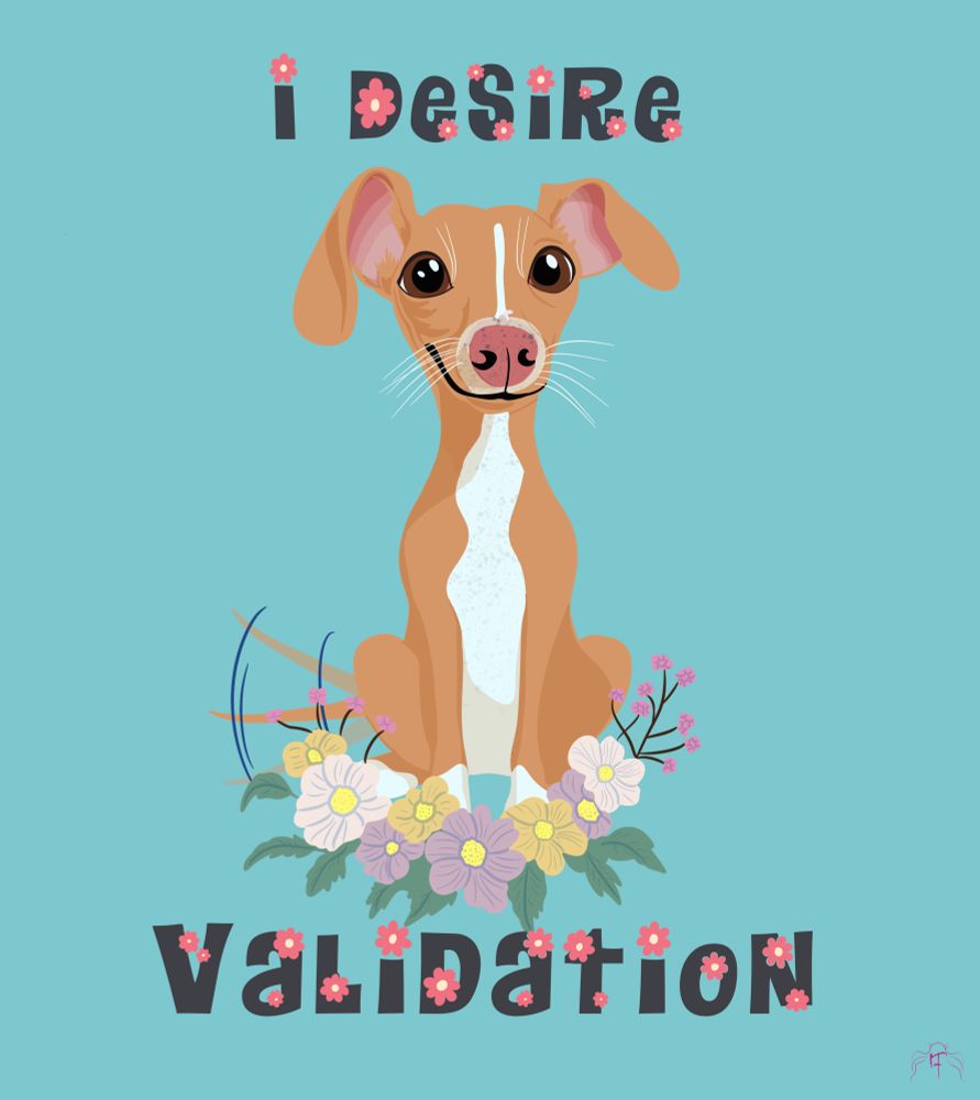 A happy Italian greyhound with the caption “I desire validation.”