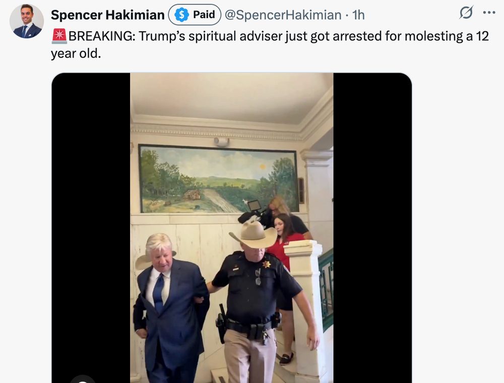 X video post from Spencer Hakimian: BREAKING: Trump’s spiritual adviser just got arrested for molesting a 12 year old.