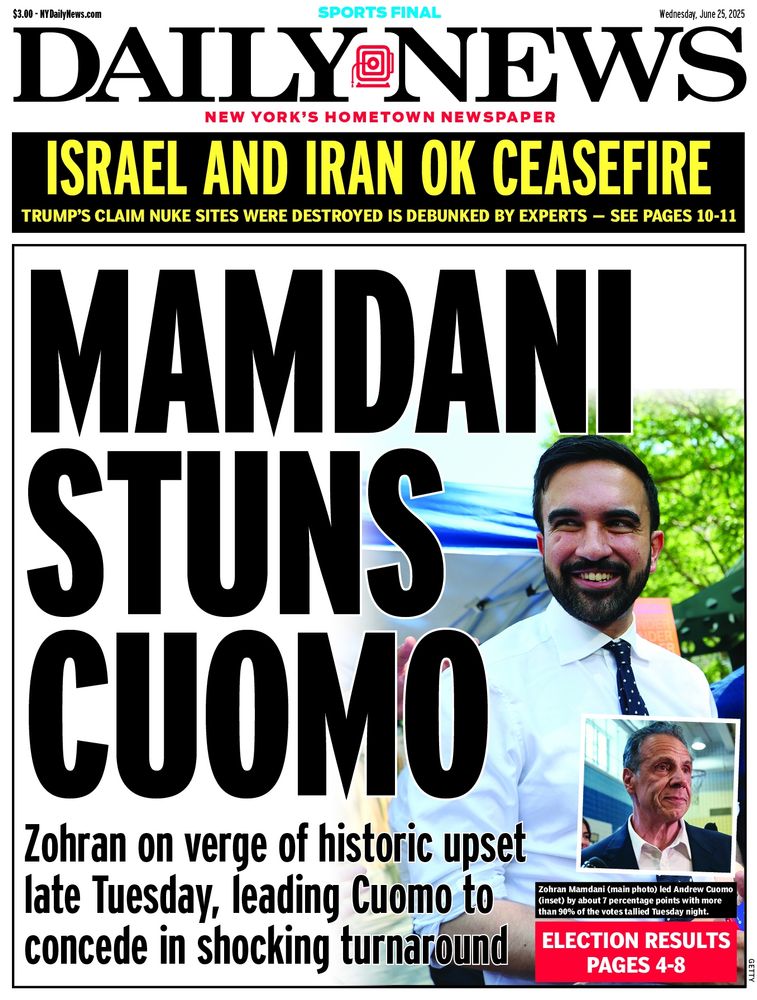 This image is the front page of the Daily News newspaper, dated Wednesday, June 25, 2025.
The main headline, in large bold letters, reads "MAMDANI STUNS CUOMO." A sub-headline below it states, "Zohran on verge of historic upset late Tuesday, leading Cuomo to concede in shocking turnaround."
There's a large photograph of a man smiling, identified in a smaller caption as "Zohran Mamdani (main photo)." Below his image, there's a smaller inset photo of another man, presumably Andrew Cuomo. The caption for Mamdani further details that he "beat Andrew Cuomo (inset) by almost 7 percentage points with more than 90% of the votes tallied last night."