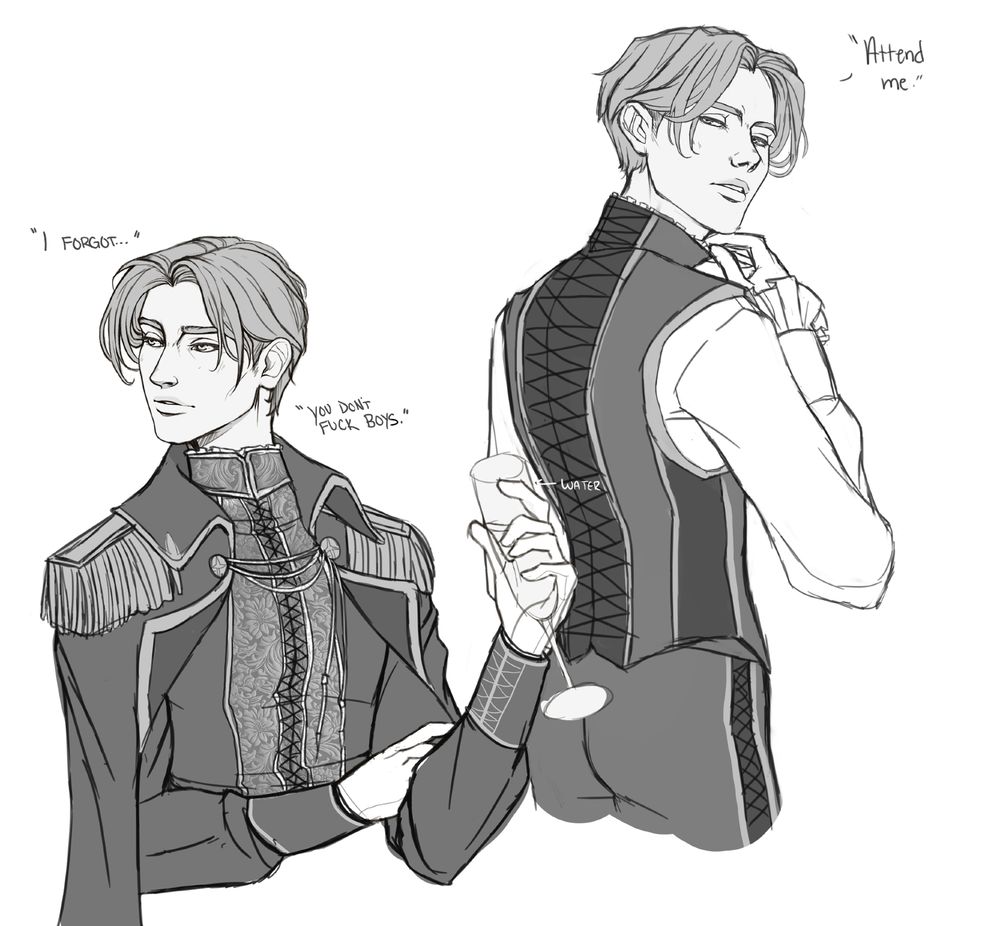 A grayscale drawing of two Laurent of Veres side by side showcasing Veretian clothing. On the left is Laurent holding a flute of champagne while looking over his shoulder and saying, "I forgot, you don't fuck boys." On the right, Laurent's back is to the viewer as he looks over his shoulder and says: "Attend me."