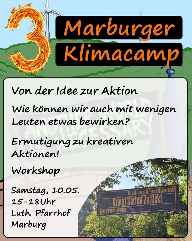 Sharepic mit einem Bild eines Transpis, auf dem: "Ihr habt unseren Freund abgeschoben. Bringt Serhat zurück! Kein Mensch ist illegal", steht. Dazu "3. Marburger Klimacamp. Von der Idee zur Aktion. Wie können wir auch mit wenigen Leuten etwas bewirken? Ermutigung zu kreativen Aktionen! Workshop. Samstag, 10.05. 15-18 Uhr Lutherischer Pfarrhof Marburg."