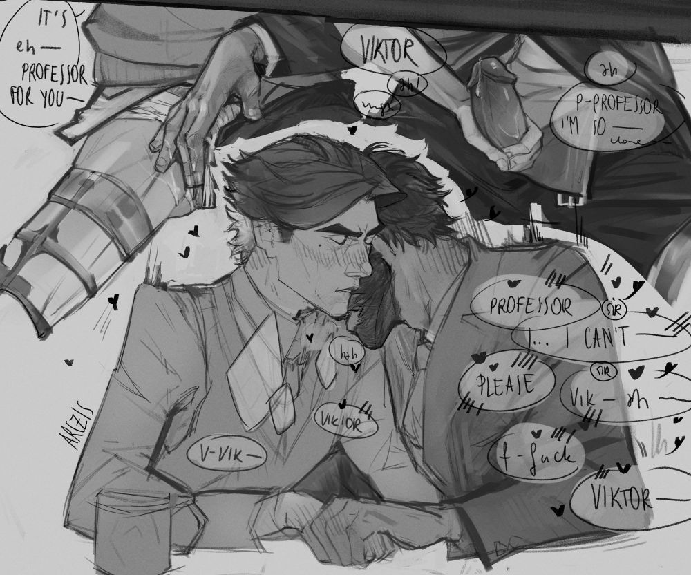 J: Viktor!
V: It's- eh-- Professor for you--
J: ah! P-Professor! I'm so-- close... Professor... I.... I can't-- Please... Vik... ah... f-fuck... Viktor....