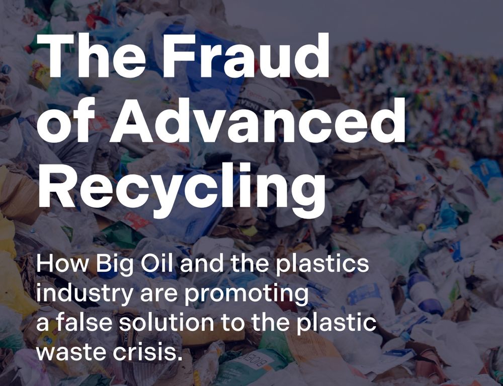 "The Fraud of Advanced Recycling: How Big Oil and the plastics industry are promoting a false solution to the plastic waste crisis"