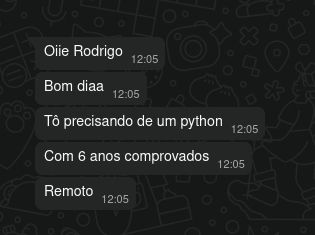 Mensagem de Whatsapp:
Oiie Rodrigo
Bom diaa
Tô precisando de um python
Com 6 anos comprovados
Remoto