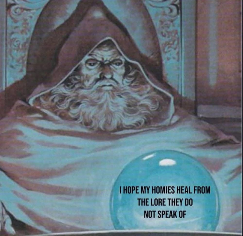 a wizard looking at an orb that says “i hope my homies heal from the lore they do not speak of”