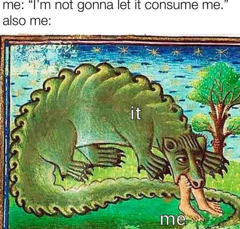 me: i’m not gonna let it consume me
also me: being consumed by a medieval dragon 
