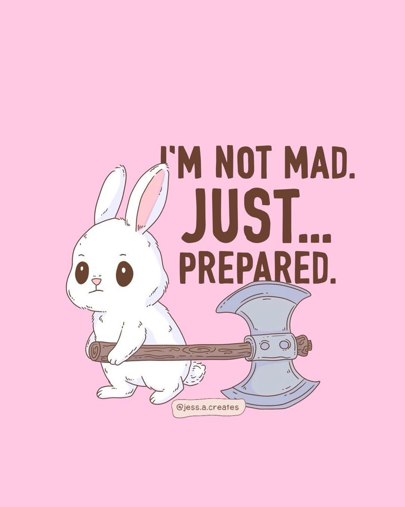 i’m not mad. just…prepared
image: a bunny holding a big axe
credit to jess.a.creates