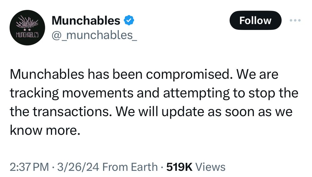Munchables & @_munchables_
Follow
Munchables has been compromised. We are tracking movements and attempting to stop the the transactions. We will update as soon as we know more.
2:37 PM • 3/26/24 From Earth • 519K Views