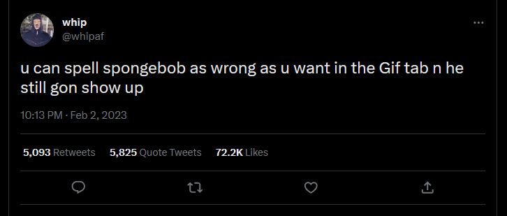 tweet screenshot: "u can spell spongebob as wrong as u want in the Gif tab n he still gon show up"