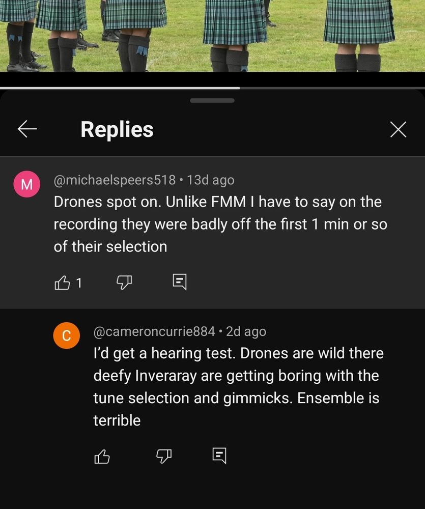 Screen capture of a YouTube video of a recent grade 1 pipe band competition.
Replies

@michaelspeers518 13d ago

Drones spot on. Unlike FMM I have to say on the recording they were badly off the first 1 min or so of their selection

@cameroncurrie884 2d ago

I'd get a hearing test. Drones are wild there deefy Inveraray are getting boring with the tune selection and gimmicks. Ensemble is terrible