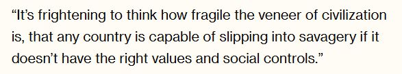 Screen shot of quote by Harry S. Martin, director of the Harvard Law School Library:  “It’s frightening to think how fragile the veneer of civilization is, that any country is capable of slipping into savagery if it doesn’t have the right values and social controls.”