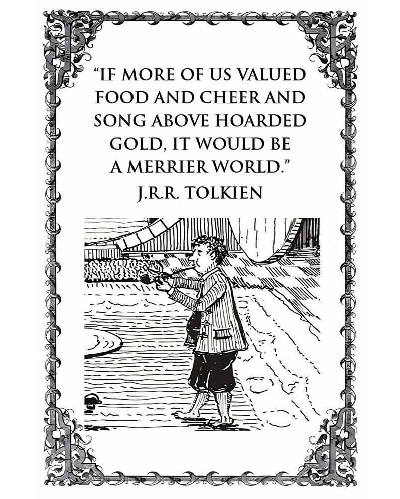 Black-and-white illustration framed with ornate floral borders. At the top, a quote in bold serif font reads: “If more of us valued food and cheer and song above hoarded gold, it would be a merrier world.” — J.R.R. Tolkien. Below the text, a hobbit-like figure stands barefoot on a path, smoking a pipe, with curly hair and wearing a jacket over knee-length trousers. Behind him, a round door and hobbit-hole style home are visible. The style is vintage, with pen-and-ink crosshatching. 