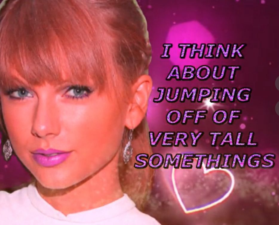taylor swift meme on a pink background with hearts that says “i think about jumping off of very tall somethings”