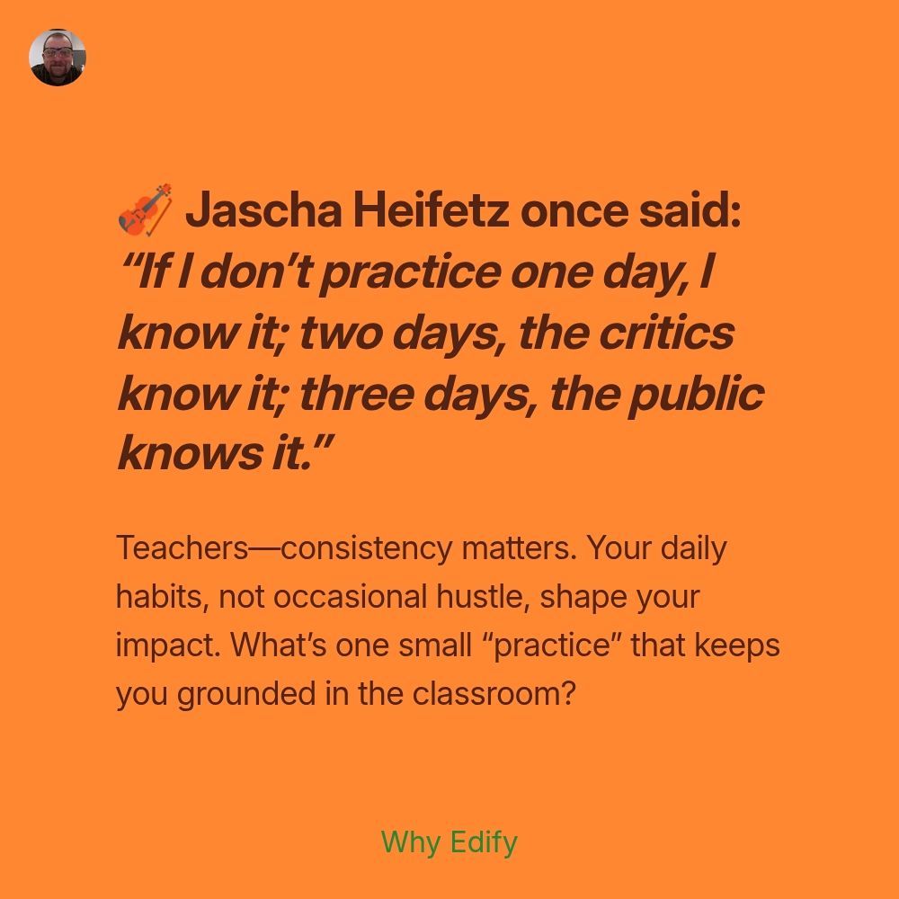 🎻 Jascha Heifetz once said: “If I don’t practice one day, I know it; two days, the critics know it; three days, the public knows it.” Teachers—consistency matters. Your daily habits, not occasional hustle, shape your impact. What’s one small “practice” that keeps you grounded in the classroom?