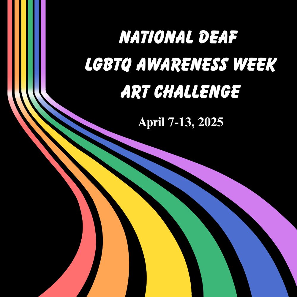 The National Deaf LGBTQ Awareness Week Art Challenge is back!

This year, the art challenge will begin on Monday and is being led by Deaf nonbinary artist, Kellie Martin.

We invite Deaf queer and trans artists of all skill levels and ages to create art with us during this fun and inspiring week.

This year’s themes:

Monday, April 7: Resistance 
Tuesday, April 8: Solidarity 
Wednesday, April 9: Pride
Thursday, April 10: Joy
Friday, April 11: Celebration

You’re invited to participate daily or just on those days you feel inspired to create art.

Reminder: Your art should be original. Please don’t use AI to create or enhance your creations. 

Also, don’t forget to use the hashtag #DeafLGBTQWeek when posting your art so we and others can find it, feel inspired, and reshare it. 

We can’t wait to see what you create! <3

***

[ID: First image is a promotional graphic for an upcoming event. It features a bold black background with a flowing, curved rainbow trail starting from the left side and sweeping across the bottom. The rainbow consists of colors in this order: red, orange, yellow, green, blue, and purple, each separated by thin black lines to create a striking visual effect. The text, centered on the right side of the image in white, reads: “NATIONAL DEAF LGBTQ AWARENESS WEEK ART CHALLENGE April 7–13, 2025”The font is bold and playful, creating an inviting and energetic tone that celebrates both Deaf and LGBTQ+ communities through art.]

***

#DeafLGBTQWeekArtChallenge #DeafLGBTQWeekArt #DeafQueerWeek #DeafQueerArt #DeafLGBTQArt #DeafQueerArtists #DeafLGBTQArtists #DeafQueerPrideWeek
