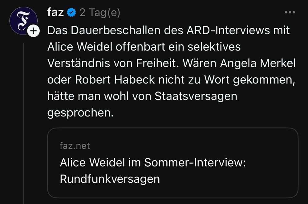 faz * 2 Tag (e)
Das Dauerbeschallen des ARD-Interviews mit Alice Weidel offenbart ein selektives Verständnis von Freiheit. Wären Angela Merkel oder Robert Habeck nicht zu Wort gekommen, hätte man wohl von Staatsversagen gesprochen.
faz.net
Alice Weidel im Sommer-Interview:
Rundfunkversagen