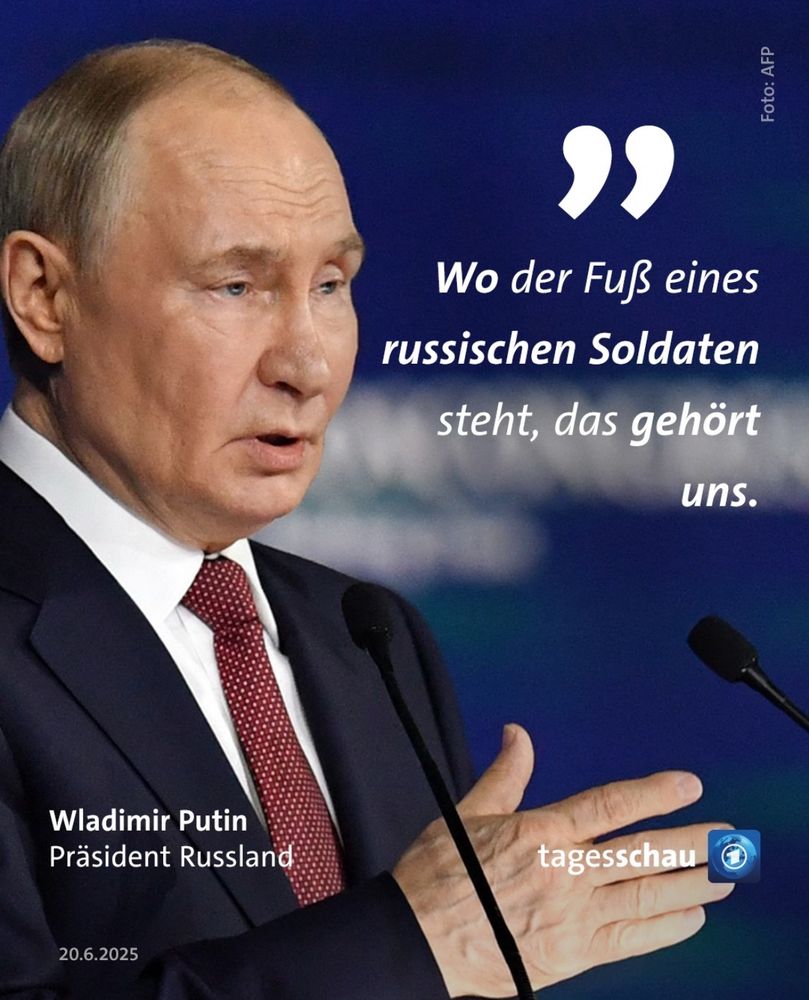 Bild von Putin in der Tagesschau mit dem Zitat: 

„wo der Fuß eines russischen Soldaten steht, das gehört uns.“