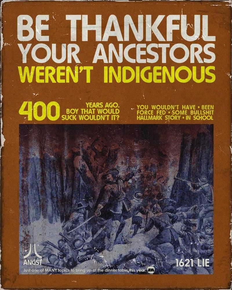Parody box art in the style of 70s era Atari 2600 games. Artwork depicts a massacre of natives with blood seeped into the painting.

Title text: Be thankful your ancestors weren't indigenous 400 years ago. Boy that would suck wouldn't it?
You wouldn't have * Been force fed * Some bullshit hallmark story * in school

Modified Atari logo in corner reads ANGST

Copyright text: Just one of MANY topics to bring up at the dinner table this year.

Serial number: 1621 LIE
