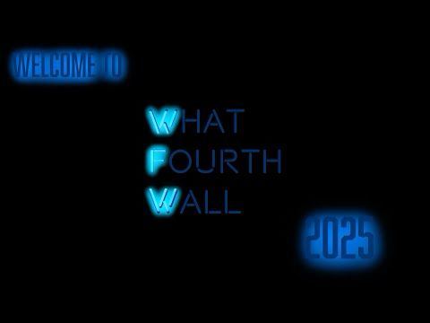Welcome To What Fourth Wall - 2025