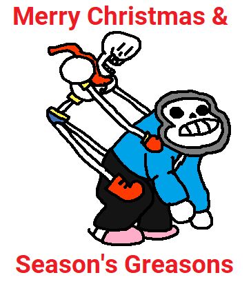 Merry Christmas &
[Papyrus clinging onto the sans beast]
Season's Greasons