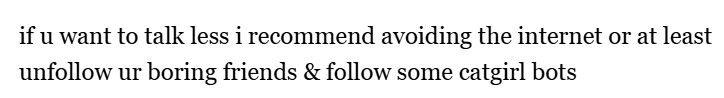 screenshot saying : "if u want to talk less i recommend avoiding the internet or at least unfollow ur boring friends & follow some catgirl bots"