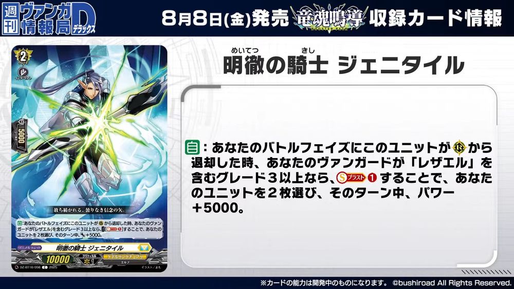 Knight of Clarity, Genetile
Keter Sanctuary - <Elf>
"Woven and fly, an arrow of unwavering belief."

[AUTO]:When this unit is retired from (RC) during your battle phase, if you have a grade 3 or greater vanguard with "Rezael" in its card name, COST [Soul Blast (1)], choose 2 of your units, and they get [Power]+5000 until end of turn.