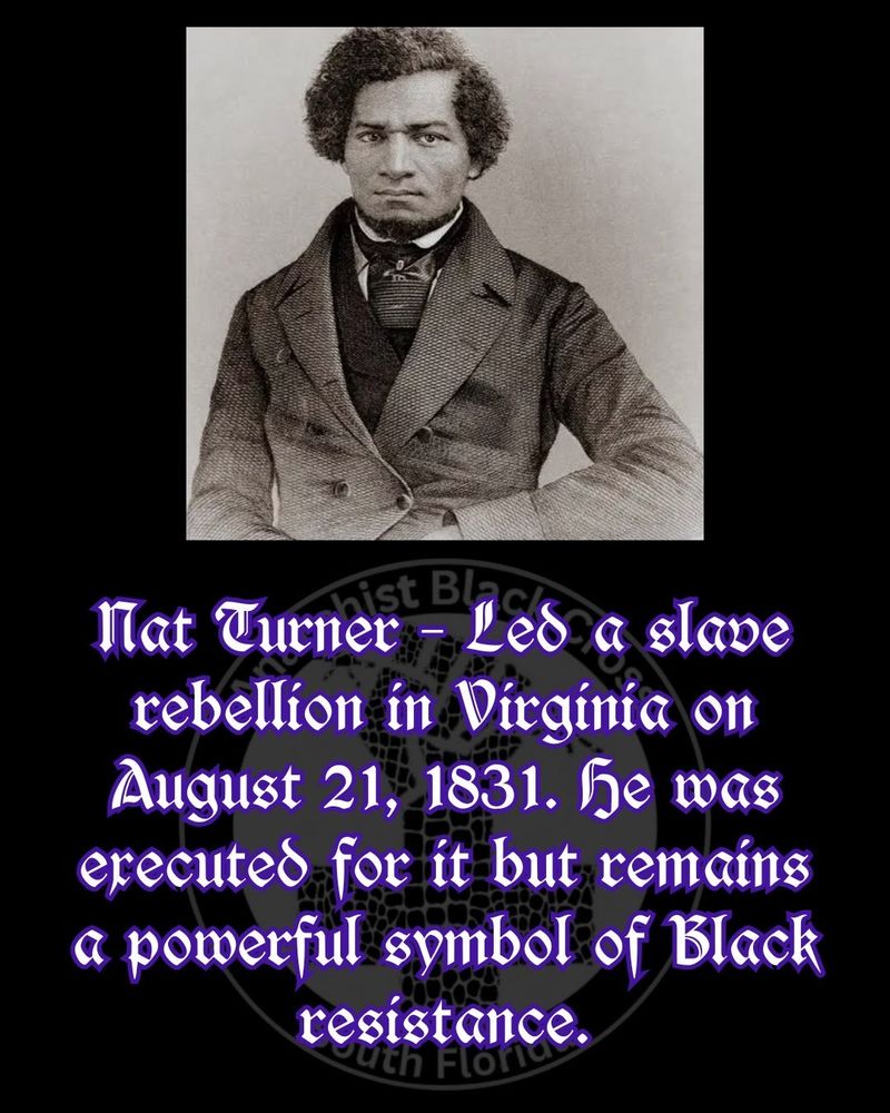 Nat Turner – Led a slave rebellion in Virginia on August 21, 1831. He was executed for it but remains a powerful symbol of Black resistance.