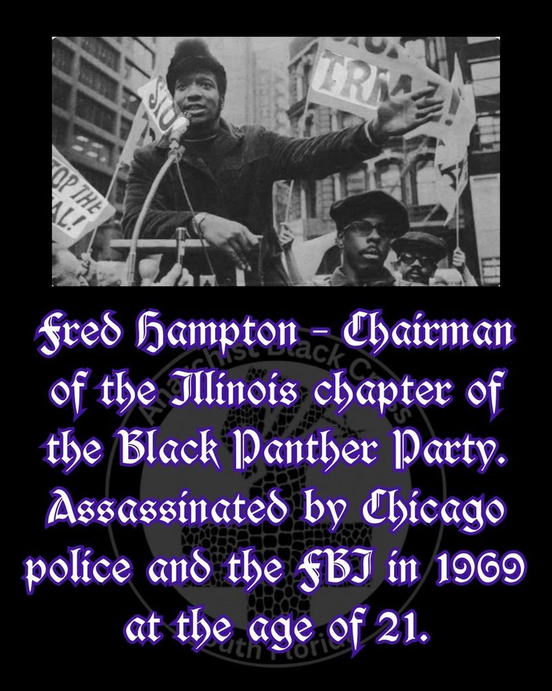 Fred Hampton – Chairman of the Illinois chapter of the Black Panther Party. Assassinated by Chicago police and the FBI in 1969 at the age of 21. 