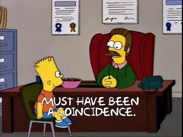 Bart Simpson telling Flanders "Must have been a coincidence"