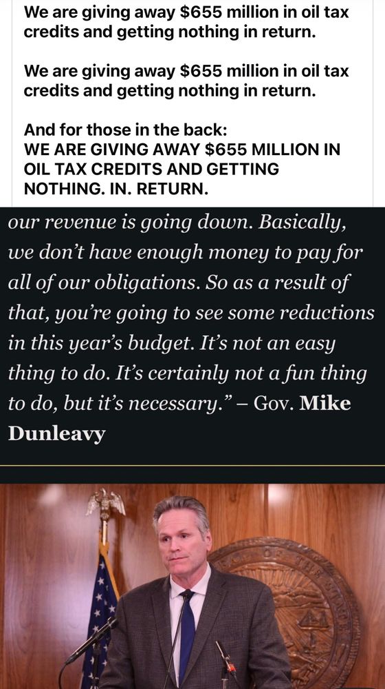 We are giving away $655 million in oil tax credits and getting nothing in return

We are giving away $655 million in oil tax credits and getting nothing in return 

For those of you on the back, we are giving away 655 million and oil tax credits and getting nothing in return 

Our revenue is going down basically we don't have enough money to pay for All of our obligations. so as a result of that, you're going to see some reductions in this year's budget. It's not an easy thing to do. It certainly not a fun thing to do, but it's necessary governor Mike Dunlavy