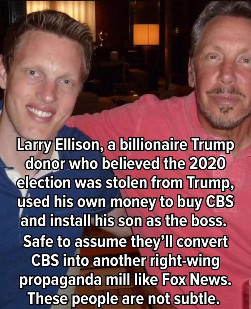 Larry Ellison a billionaire Trump donor who believe the 2020 election was stolen from Trump used his own money to buy CVS and install his son as the boss. Safe to assume they'll convert CBS into another right wing propaganda me like Fox News. These people are not subtle 