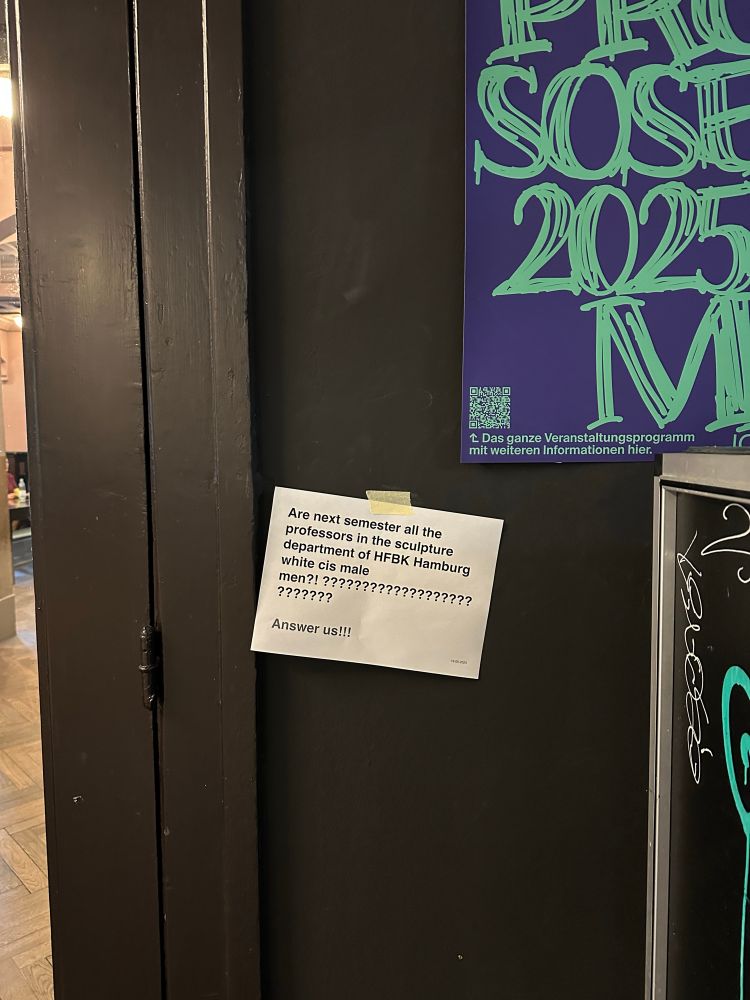 A typed and photocopied sign taped to a door reads, “Are next semester all the professors in the sculpture department of HFBK Hamburg white cis male men?! Answer us!” 