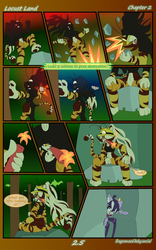 A mysterious tiger woman destroys the landscape before getting tired and noticing Ludo

TRANSCRIPT:

-Ludo is witness to pure destruction-

* Sigh *

Le: Huh?

Le: What are YOU looking at?

" Uh Oh "