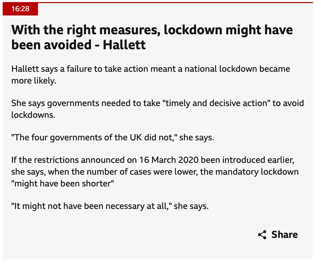 With the right measures, lockdown might have been avoided - Hallett
published at 16:28
16:28
Hallett says a failure to take action meant a national lockdown became more likely.
She says governments needed to take "timely and decisive action" to avoid lockdowns.
"The four governments of the UK did not," she says.
If the restrictions announced on 16 March 2020 been introduced earlier, she says, when the number of cases were lower, the mandatory lockdown "might have been shorter"
"It might not have been necessary at all," she says.

https://www.bbc.co.uk/news/live/cm27m300p2yt?post=asset%3A8b1ee3ad-135a-4f9f-a492-3614bc240062#post