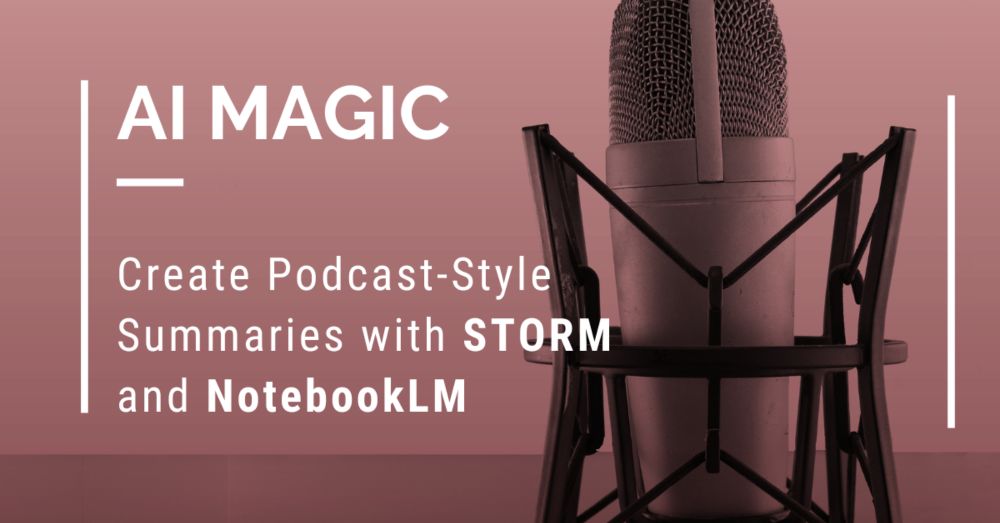 AI Magic: Create Podcast-Style Summaries with STORM and NotebookLM