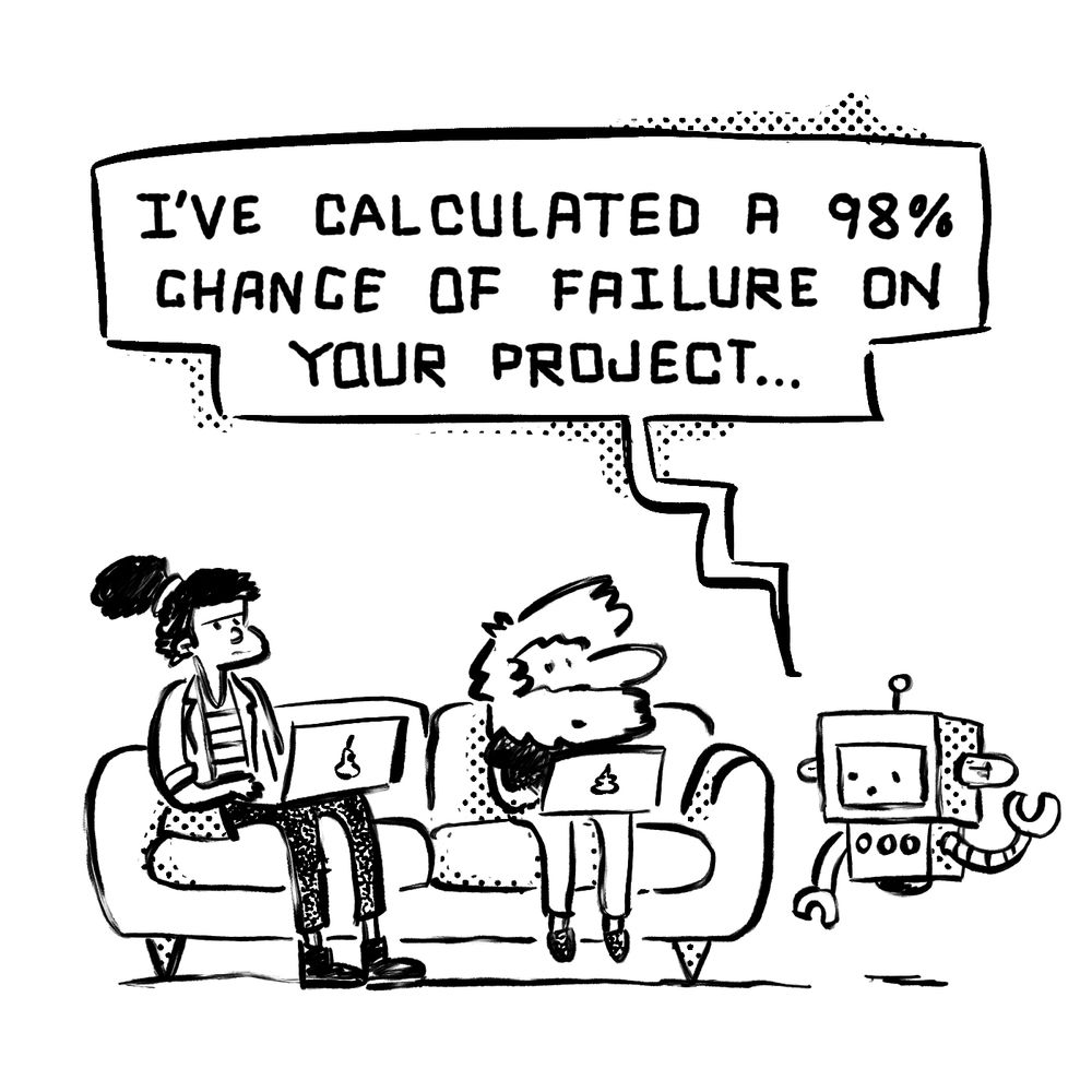 A small robot tells Petunia and Pabs, who are sitting on a couch with laptops, “I’ve calculated a 98% chance of failure on your project…” Petunia looks unimpressed, while Pabs looks surprised and concerned.
