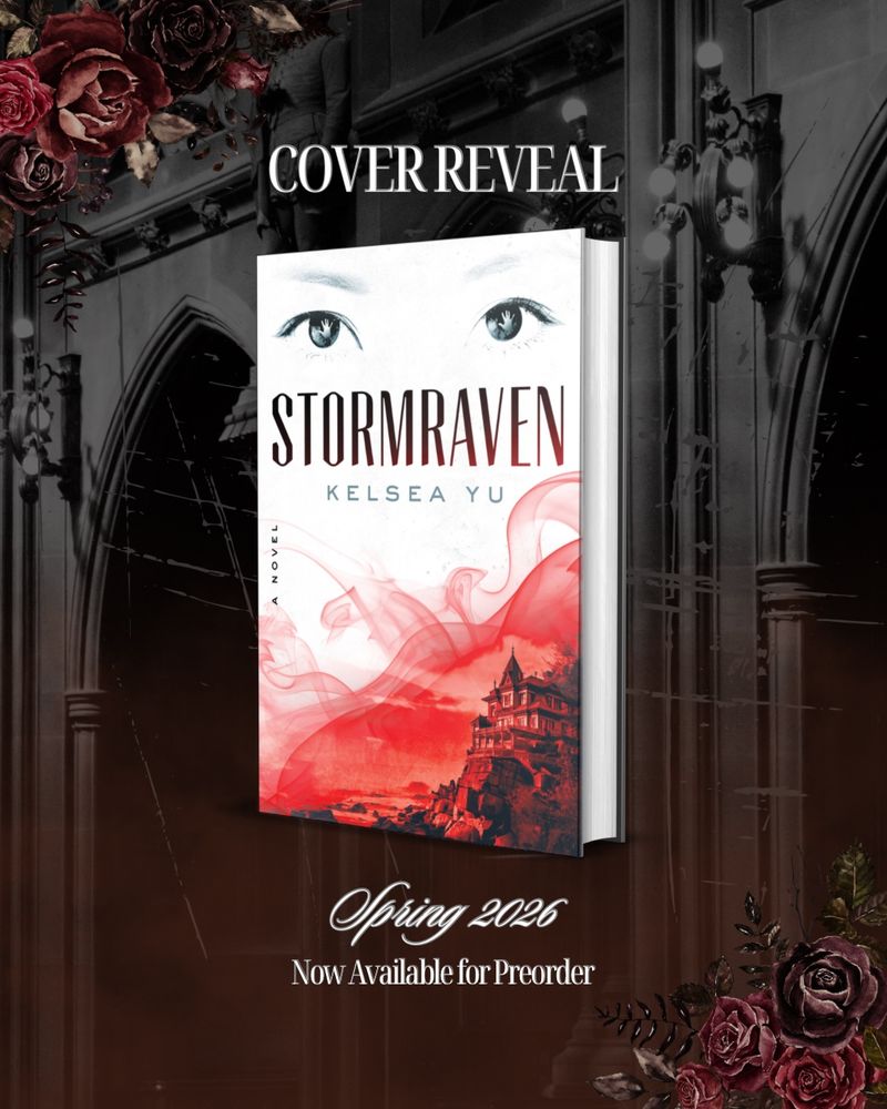 Graphic that says “Cover Reveal, spring 2026, now available for preorder” with an image of the cover for STORMRAVEN by Kelsea Yu. Cover features a white background with eyes at the top with hands trapped in the pupils, the title and author name, and a mansion on a rocky hill cast in red smoke. The background of the graphic is a gothic building with dark red flowers around the edges.
