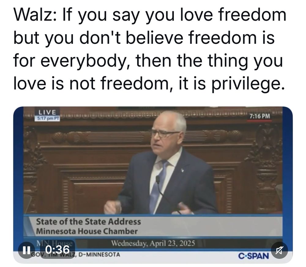 Quote from Tim Walz: If you say you love freedom but you don't believe in freedom for everybody, then the thing you love is not freedom, it's privilege. 