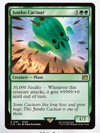 jumbo cactuar
10,000 needles -whenever this creature attacks it gets +9999/+0