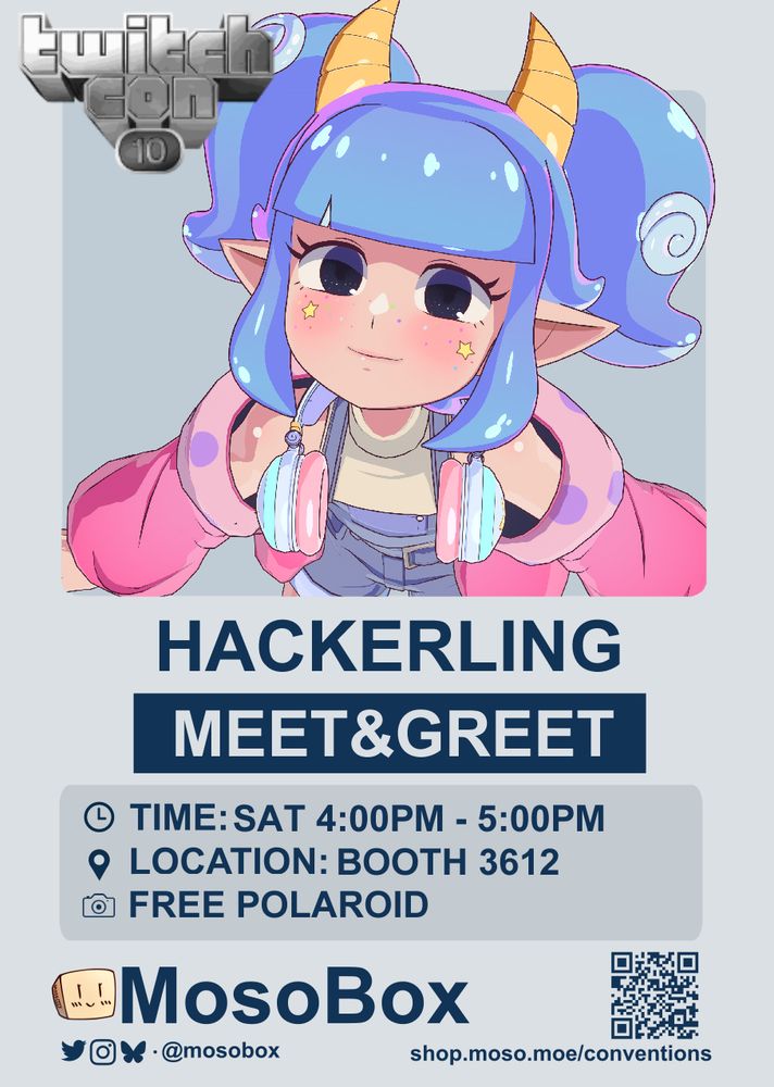Hackerling Meet and Greet. Time: SATURDAT 4-5PM
Location: Booth 3612
Free polaroid
Mosobox
twitchcon 10