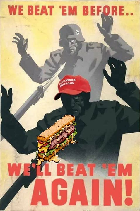 An altered version of a US propaganda poster. In the background, in paler grays, a bayonet is held menacingly at a soldier with a Nazi-esque helmet, who holds his arms up in surrender. In the foreground, in more vivid black and wearing a red MAGA hat, is a man also holding up his arms in a gesture of surrender, only this time he is threatened with a submarine sandwich at a similar angle. The caption on the header and footer of the poster reads "We Beat 'Em Before... We'll beat 'em again!"