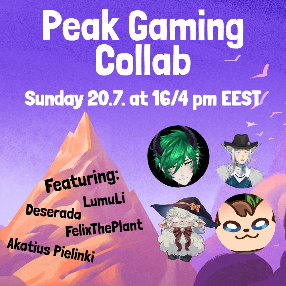 Drawing of a mountain peak from the game Peak. White title "Peak Gaming Collab" and text "Sunday 20.7. at 16/4 pm EEST". On the mountain side is black text "Featuring: LumuLi, Deserada, FelixThePlant, Akatius Pielinki". On the sky next to the mountain is circle pictures of Deserada (green haired and black horned dragon person), Akatius Pielinki (a gray haired lynx-eared person with a stetson) and FelixThePlant (plant-like cat). On the mountain cliff is Lumuli (happy looking white sheep with brownish huge hat).