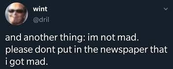 wint tweet "I'm not mad. please don't put in the paper I got mad"