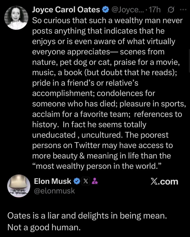 The beloved scribe Joyce Carol Oates reading sociopathic billionaires who post on X for filth and Musk responding with a "Oates is a liar and delights in being mean. Not a good human." (not pictured, Musk taking his ball and going home)