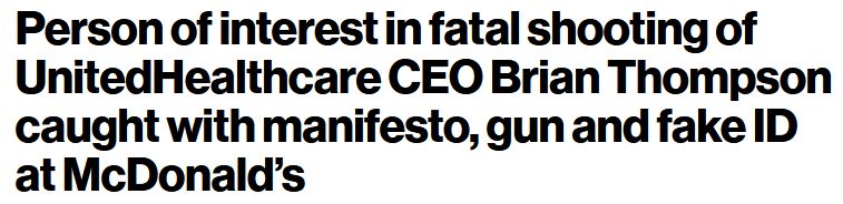 headline saying "Person of interest in fatal shooting of UnitedHealthcare CEO Brian Thompson caught with manifesto, gun and fake ID at McDonald’s"