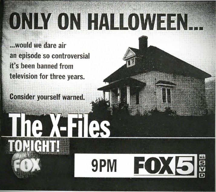 ONLY ON HALLOWEEN
...would we dare air
an episode so controversial
it's been banned from
television for three years.

Consider yourself warned.

The X-Files
TONIGHT! FOX 9PM. Xfiles  starring Gillian Anderson and David Duchovny (its a black and white TV ad from a magazine or newspaper or TV guide

