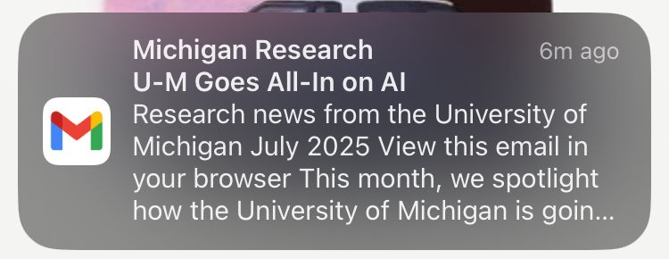 Screenshot of gmail email preview:

Michigan Research
6m ago

U-M Goes All-In on Al

Research news from the University of
Michigan July 2025 View this email in
your browser This month, we spotlight
how the University of Michigan is going...
