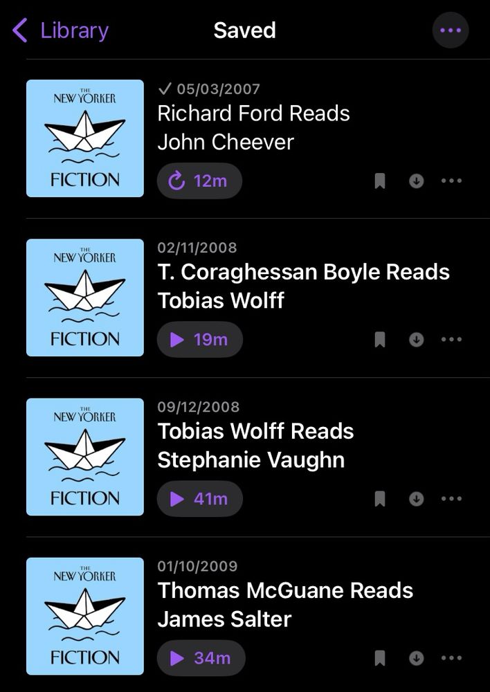 screenshot of Saved podcast eps (all New Yorker Fiction episodes):

Richard Ford Reads John Cheever
T. Coraghessan Boyle Reads Tobias Wolff
Tobias Wolff Reads Stephanie Vaughn
Thomas McGuane Reads James Salter